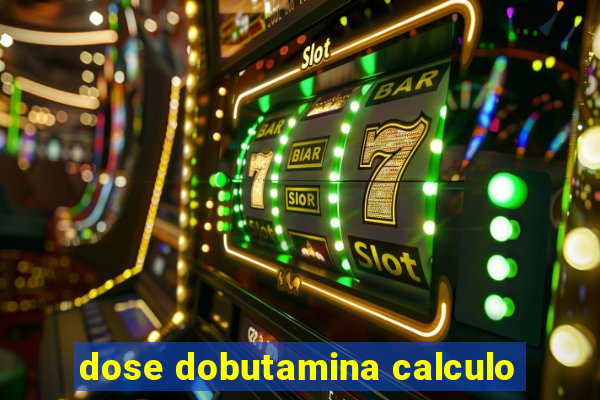 dose dobutamina calculo